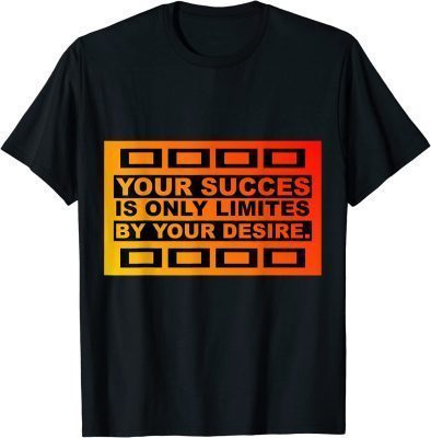 T-Shirt YOUR SUCCES IS ONLY LIMITES BY YOUR DESIRE