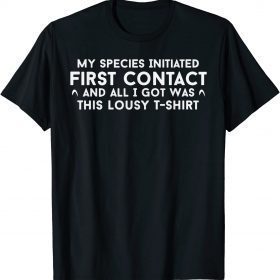 My Species Initiated First Contact And All I Got Was This Shirt