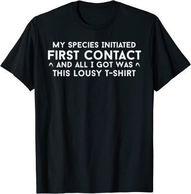 My Species Initiated First Contact And All I Got Was This Shirt