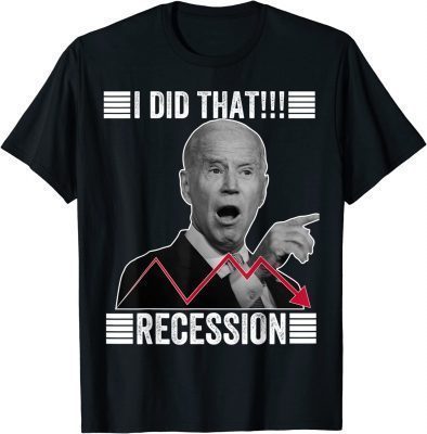 Funny Anti Biden, I Did That Biden Recession T-Shirt