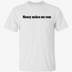 Official Money makes me cum shirt