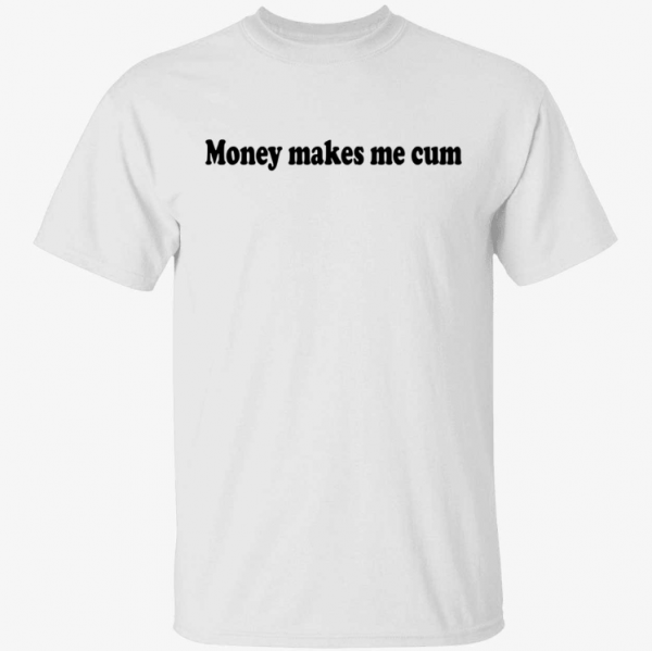 Official Money makes me cum shirt