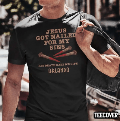 TShirt Jesus Got Nailed For My Sins His Death Gave Me Life Orlando