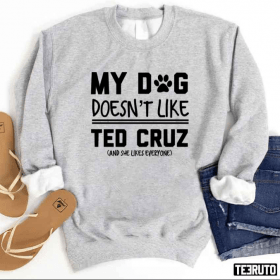 Funny My Dog Doesn’t Even Like Ted Cruz And She Likes Everyone T-Shirt