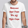 Bottoms And Tops We All Hate Cops Funny T-Shirt