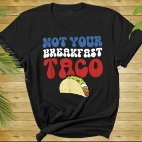 Not Your Breakfast Taco, RNC Tacos, I'm Not Tacos, Jill Biden Breakfast, Jill Biden Quote Shirt