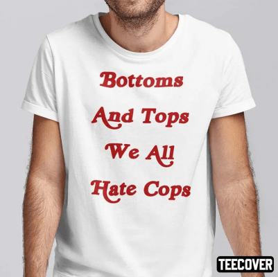 Bottoms And Tops We All Hate Cops Funny T-Shirt