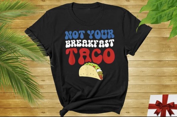 Not Your Breakfast Taco, RNC Tacos, I'm Not Tacos, Jill Biden Breakfast, Jill Biden Quote Shirt