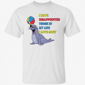 Earless seals i have disappointed those in my life i love most Gift Tee Shirt