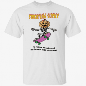 Sweating sucks i’d rather be embraced by the cold chill of autumn Official Shirt