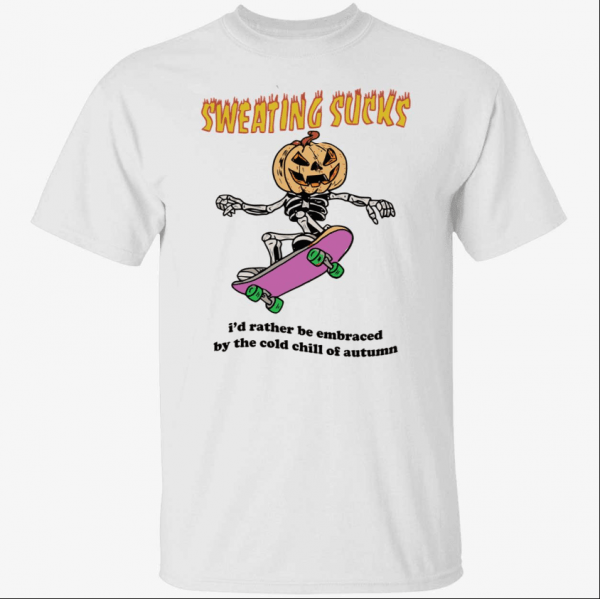 Sweating sucks i’d rather be embraced by the cold chill of autumn Official Shirt