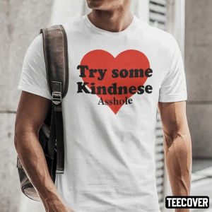 Classic Try Some Kindnese Asshole Shirt