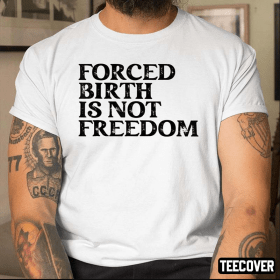 Forced Birth Is Not Freedom Classic Shirt