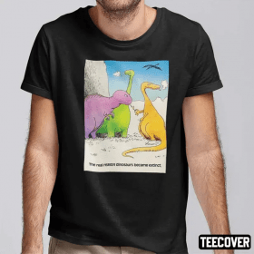 The Real Reason Dinosaurs Became Extinct T-Shirt