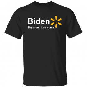 Biden pay more live worse 2022 Shirt