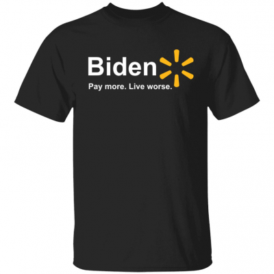 Biden pay more live worse 2022 Shirt