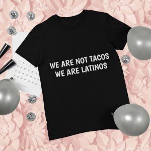 We Are Not Tacos We Are Latino Shirts