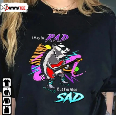 Funny I May Be Rad Shirt But I’M Also Sad
