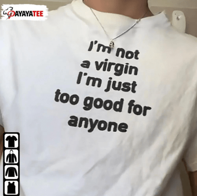 Funny I’M Not A Virgin,I’M Just Too Good For Anyone 2022 T-Shirt