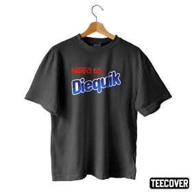 Funny Need To Diequik T-Shirt