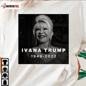 Rip Ivana Trump 1949-2022 Shirt