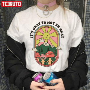 T-Shirt Shroom Bloom Art Mushroom It’s Okay To Not Be Okay