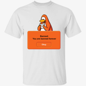 Banned you are banned forever okay Funny Shirt