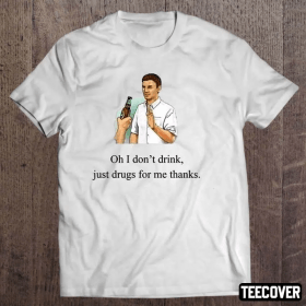 Oh I Don’t Drink Just Drugs For Me Thanks Funny T-Shirt