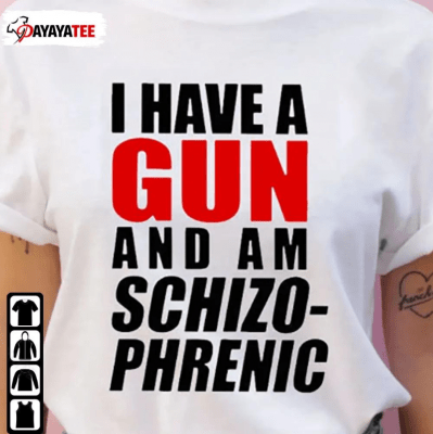 I Have A Gun And Am Schizophrenic Shirt