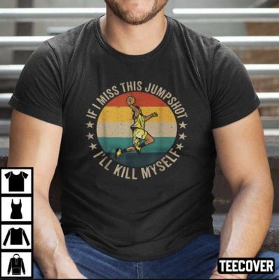 If I Miss This Jumpshot ,I’ll Kill Myself Basketball Lover Classic T-Shirt
