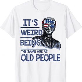 2022 It's Weird Being The Same Age As Old People Funny Biden T-Shirt