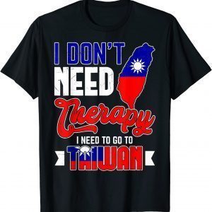 T-Shirt I Don't Need Therapy I Just Need To Go To Taiwan Taiwanese