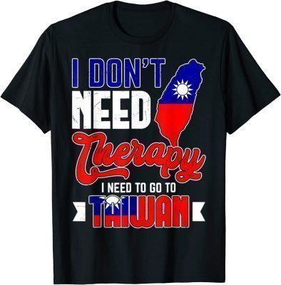 T-Shirt I Don't Need Therapy I Just Need To Go To Taiwan Taiwanese