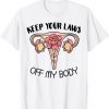 Funny Your Laws Off My Body Feminist Uterus Feminism Women Rights T-Shirt