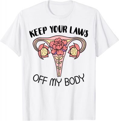 Funny Your Laws Off My Body Feminist Uterus Feminism Women Rights T-Shirt