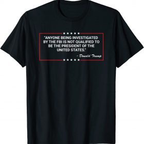 Anyone Being Investigated By The FBI Donald Trump Support T-Shirt