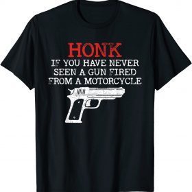 Honk If You Have Never Seen A Gun Fired From A Motorcycle Tee Shirt