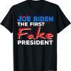 Joe Biden The First Fake President Sarcastic Humorous T-Shirt