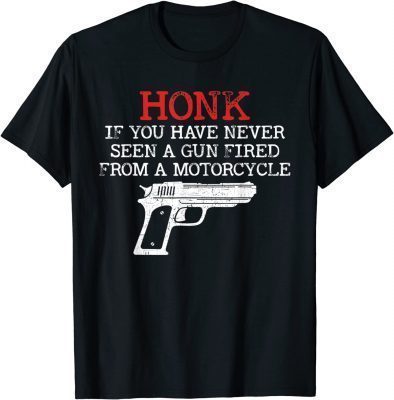 Honk If You Have Never Seen A Gun Fired From A Motorcycle Tee Shirt
