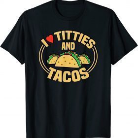 I Love Titties and Tacos Funny T-Shirt