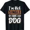 Dog Lovers I Am Not Single I Have A Dog T-Shirt
