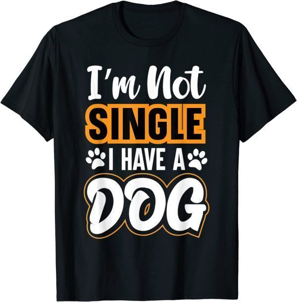Dog Lovers I Am Not Single I Have A Dog T-Shirt