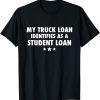 MY TRUCK LOAN IDENTIFIES AS A STUDENT LOAN CLASSIC T-SHIRT