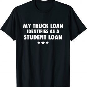 MY TRUCK LOAN IDENTIFIES AS A STUDENT LOAN CLASSIC T-SHIRT