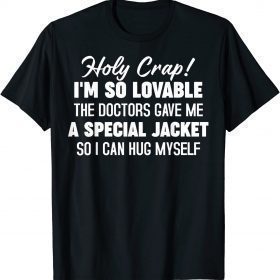 Holy Crap I'm So Lovable The Doctors Gave Me A Special 2022 T-Shirt