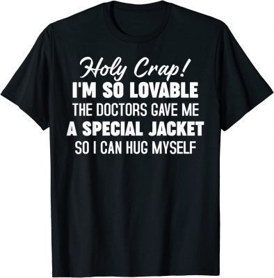 Holy Crap I'm So Lovable The Doctors Gave Me A Special 2022 T-Shirt