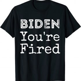 Biden You're Fired Funny Famous Trump Saying Funny T-Shirt