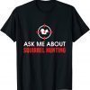 Squirrel Hunter Varmint Ask Me About Squirrel Hunting T-Shirt