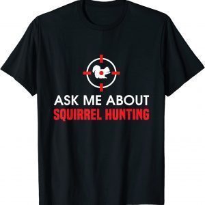 Squirrel Hunter Varmint Ask Me About Squirrel Hunting T-Shirt