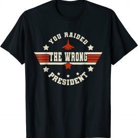 You Raided The Wrong President Gift T-Shirts
